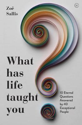 What Has Life Taught You?: 10 Eternal Questions Answered by 40 Exceptional People