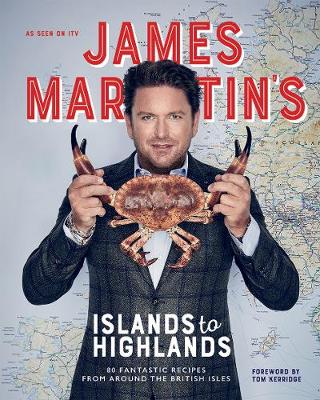James Martin's Islands to Highlands: 80 Fantastic Recipes from Around the British Isles