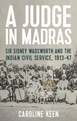 A Judge in Madras: Sir Sidney Wadsworth and the Indian Civil Service, 1913-47