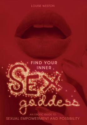 Find Your Inner Sex Goddess: An Erotic Guide to Sexual Powerment