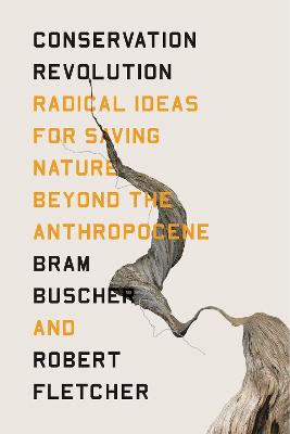 Conservation Revolution, The: Radical Ideas for Saving Nature Beyond the Anthropocene