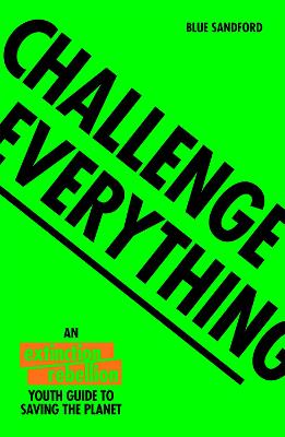 Challenge Everything: The Extinction Rebellion Youth Guide to Saving the Planet