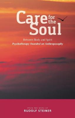 Care for the Soul: Between Body and Spirit: Psychotherapy Founded on Anthroposophy