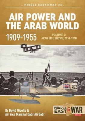Air Power and the Arab World 1909-1955: Volume 02: Military Flying Services in the Arab Countries, 1916-1918