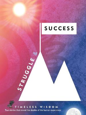 Struggle and Success: True Stories That Reveal the Depths of the Human Experience