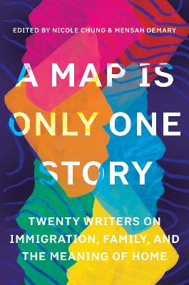 Map Is Only One Story: Twenty Writers on Immigration, Family, and the Meaning of Home