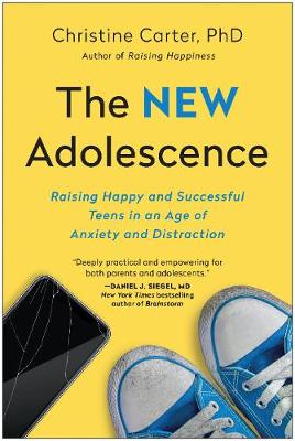 New Adolescence, The: Raising Happy and Successful Teens in an Age of Anxiety and Distraction