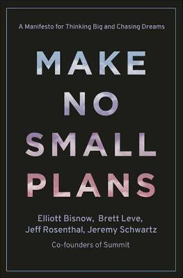 Make No Small Plans: A Manifesto for Thinking Big and Chasing Dreams