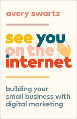 See You on the Internet: Building Your Small Business with Digital Marketing