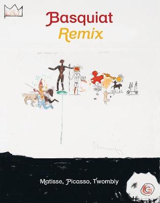 Basquiat Remixed: Matisse, Picasso, Twombly