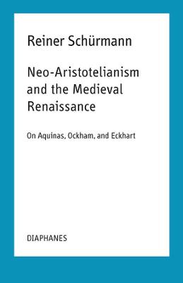 Neo-Aristotelianism and the Medieval Renaissance: On Aquinas, Ockham, and Eckhart