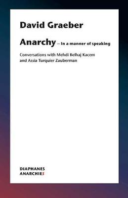 What is Anarchism?: Conversations with Mehdi Belhaj Kacem and Assia Turquier-Zauberman
