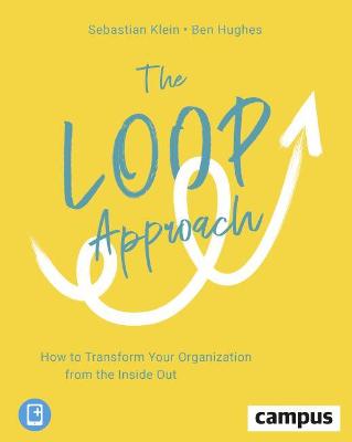 Loop Approach, The: How to Transform Your Organization from the Inside Out
