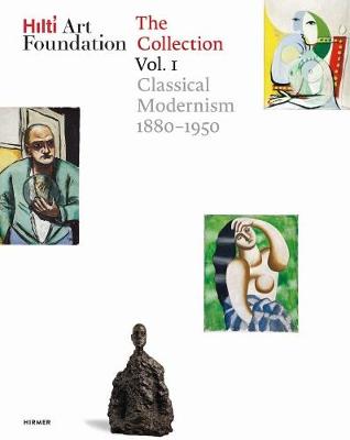 Hilti Art Foundation. The Collection: Vol. I: Classical Modernism. 1880-1950