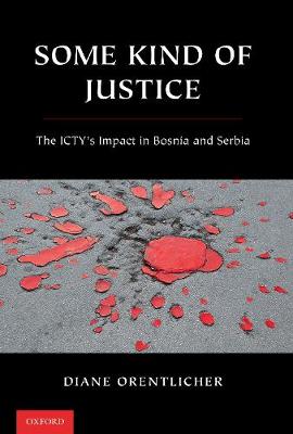 Some Kind of Justice: ICTY's Impact in Bosnia and Serbia