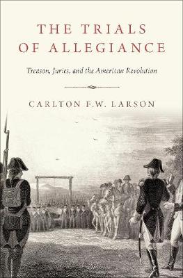 Trials of Allegiance, The: Treason, Juries, and the American Revolution