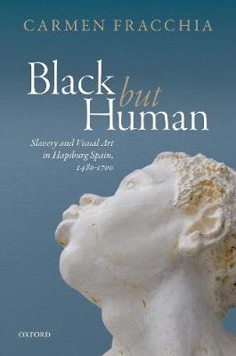 'Black but Human': Slavery and Visual Arts in Hapsburg Spain, 1480-1700