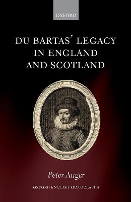 Oxford English Monographs: Du Bartas' Legacy in England and Scotland