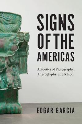 Signs of the Americas: A Poetics of Pictography, Hieroglyphs, and Khipu