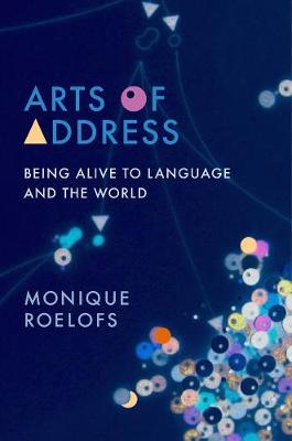 Columbia Themes in Philosophy, Social Criticism, and the Arts: Arts of Address: Being Alive to Language and the World