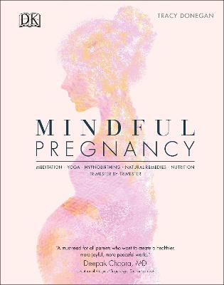 Mindful Pregnancy: Meditation, Yoga, Hypnobirthing, Natural Remedies, and Nutrition: Trimester by Trimester
