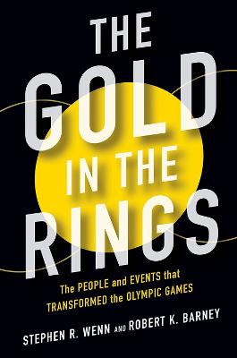 Sport and Society: Gold in the Rings, The: The People and Events That Transformed the Olympic Games