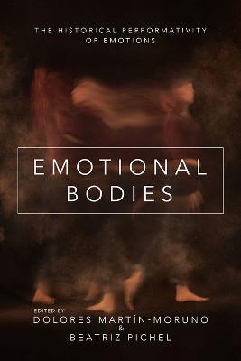 History of Emotions, The: Emotional Bodies: The Historical Performativity of Emotions