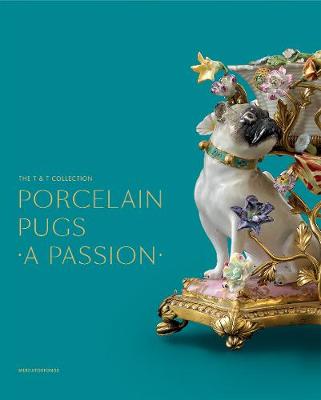 Porcelain Pugs: A Passion: The T. and T. Collection