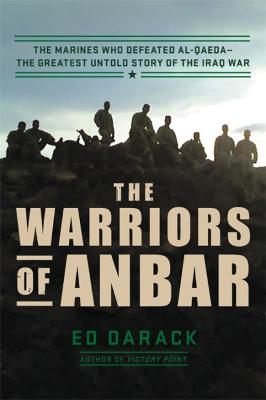 The Warriors of Anbar: The Marines Who Crushed Al Qaeda - the Greatest Untold Story of the Iraq War