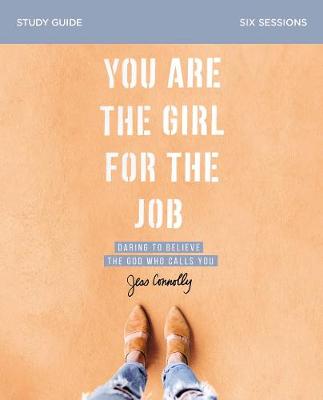 You Are the Girl for the Job Study Guide: Daring to Believe the God Who Calls You