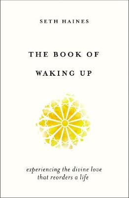 Book of Waking Up, The: Experiencing the Divine Love That Reorders a Life