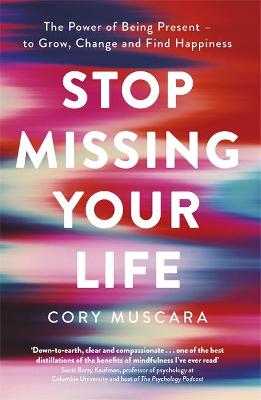 Stop Missing Your Life: The Power of Being Present to Grow, Change and Find Happiness
