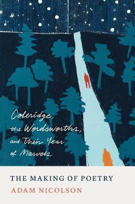 Making of Poetry, The: Coleridge, the Wordsworths, and Their Year of Marvels
