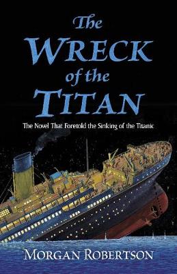 Wreck of the Titan, The: Novel that Foretold the Sinking of the Titanic