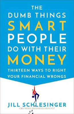 Dumb Things Smart People Do with Their Money, The: Thirteen Ways to Right Your Financial Wrongs