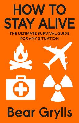 How to Stay Alive: The Ultimate Survival Guide for Any Situation