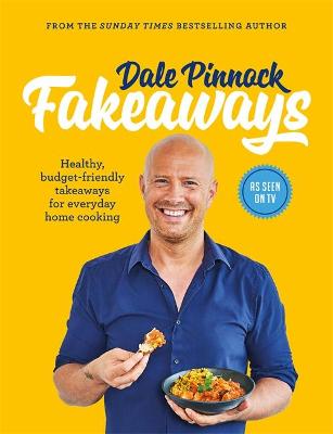 Dale Pinnock Fakeaways: Healthy, budget-friendly takeaways for everyday homecooking