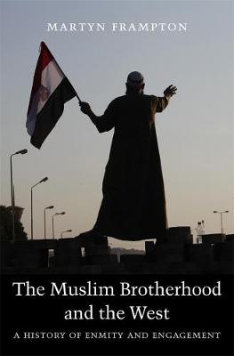 Muslim Brotherhood and the West, The: A History of Enmity and Engagement