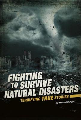 Fighting to Survive: Fighting to Survive Natural Disasters: Terrifying True Stories