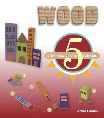 Wood: 5 Step Handicrafts for Kids