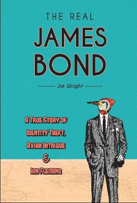 Real James Bond: A True Story of Identity Theft, Avian Intrigue and Ian Fleming