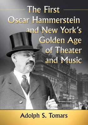 First Oscar Hammerstein and New York's Golden Age of Theater and Music, The