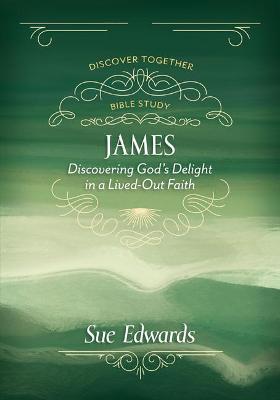 James: Discovering God's Delight in a Life-Out Faith