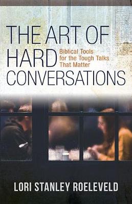Art of Hard Conversations, The: Biblical Tools for the Tough Talks That Matter