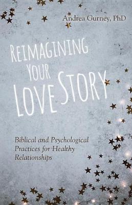 Reimagining Your Love Story: Biblical and Psychological Practices for Healthy Relationships