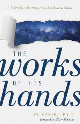 Works of His Hands, The: A Scientist's Journey from Atheism to Faith
