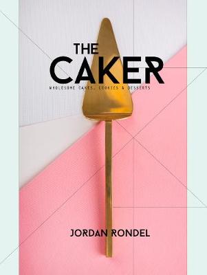 Caker, The: Wholesome Cakes, Cookies and Desserts