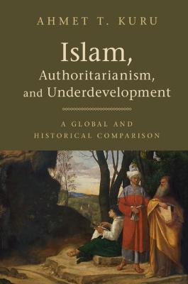 Islam, Authoritarianism, and Underdevelopment: A Global and Historical Comparison