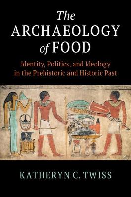 Archaeology of Food, The: Identity, Politics, and Ideology in the Prehistoric and Historic Past