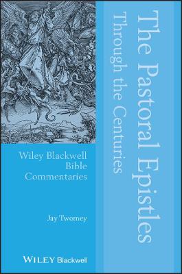 Wiley Blackwell Bible Commentaries: Pastoral Epistles Through the Centuries